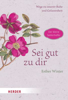 Sei gut zu dir - Wege zur inneren Ruhe und Entspannung, Esther Winter