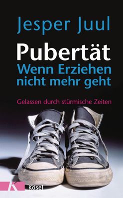 Pubert?t - wenn Erziehen nicht mehr geht, Jesper Juul