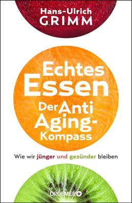 Echtes Essen. Der Anti-Aging-Kompass, Hans-Ulrich Grimm