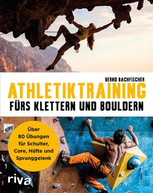 Athletiktraining f?rs Klettern und Bouldern, Bernd Bachfischer