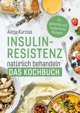 Insulinresistenz nat?rlich behandeln - Das Kochbuch, Alicja Kurzius