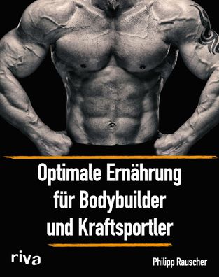 Optimale Ern?hrung f?r Bodybuilder und Kraftsportler, Philipp Rauscher