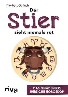 Der Stier sieht niemals rot: Das gnadenlos ehrliche Horoskop, Norbert Gollu ...
