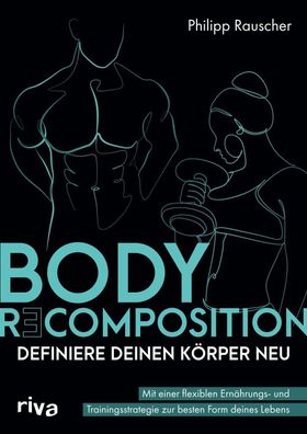 Body Recomposition - definiere deinen K?rper neu, Philipp Rauscher