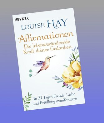 Affirmationen - Die lebensver?ndernde Kraft deiner Gedanken, Louise Hay