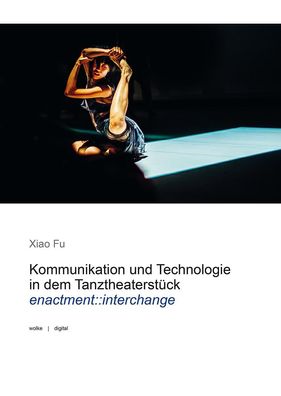 Kommunikation und Technologie in dem Tanztheaterst?ck enactment: : interchang ...