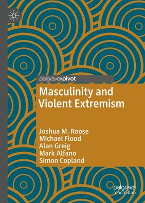 Masculinity and Violent Extremism (Global Masculinities), Joshua M. Roose