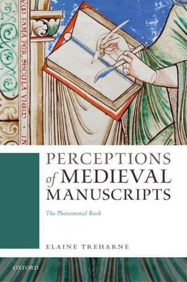 Perceptions of Medieval Manuscripts: The Phenomenal Book, Elaine Treharne