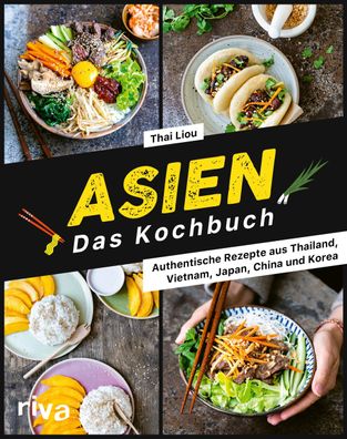 Asien. Das Kochbuch: Authentische Rezepte aus Thailand, Vietnam, Japan, Chi ...