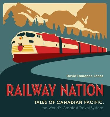 Railway Nation: Tales of Canadian Pacific: The World s Greatest Travel Syst ...