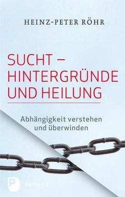 Sucht - Hintergr?nde und Heilung, Heinz P. R?hr