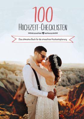 100 Hochzeit-Checklisten: Das ultimative Buch f?r die stressfreie Hochzeits ...