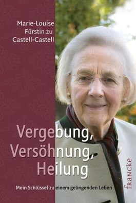 Vergebung, Vers?hnung, Heilung, Marie-Louise F?rstin zu Castell-Castell