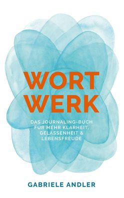 WortWerk: Das Journaling-Buch f?r mehr Klarheit, Gelassenheit und Lebensfre ...