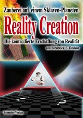Reality Creation - Die kontrollierte Erschaffung von Realit?t, Frederick E. ...