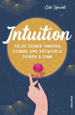 Intuition - Folge deiner inneren Stimme und entwickle deinen 6. Sinn, Cate ...