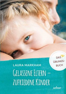 Gelassene Eltern - zufriedene Kinder, Laura Markham