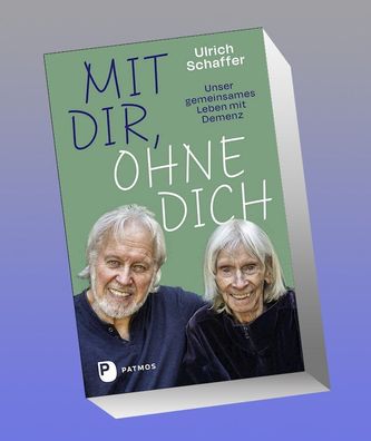 Mit dir, ohne dich - unser gemeinsames Leben mit Demenz, Ulrich Schaffer