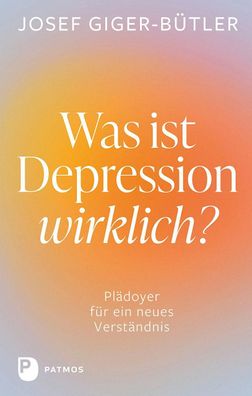 Was ist Depression wirklich?, Josef Giger-B?tler