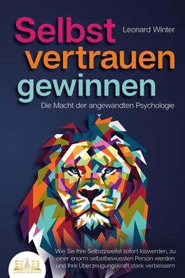 Selbstvertrauen Gewinnen - Die Macht der angewandten Psychologie: Wie Sie I ...