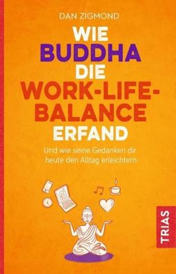 Wie Buddha die Work-Life-Balance erfand, Dan Zigmond