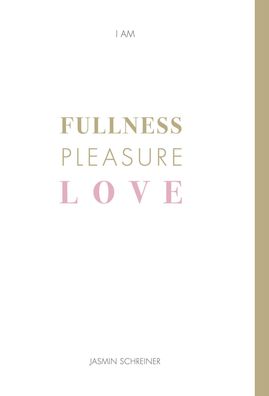 Fullness Pleasure Love, Jasmin Schreiner