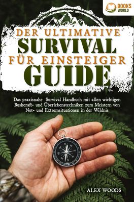 Der ultimative Survival Guide f?r Einsteiger: Das praxisnahe Survival Handb ...