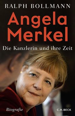 Angela Merkel Die Kanzlerin und ihre Zeit Ralph Bollmann