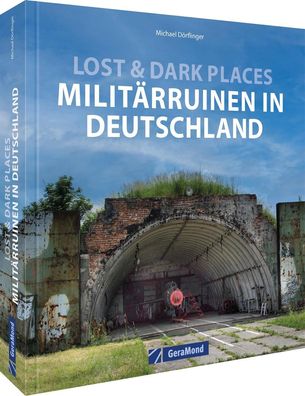 Lost & Dark Places: Milit?rruinen in Deutschland, Michael D?rflinger