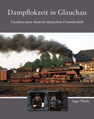 Dampflokzeit in Glauchau, Ingo Thiele