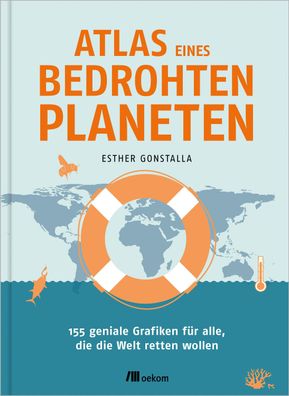 Atlas eines bedrohten Planeten: 155 geniale Grafiken f?r alle, die die Welt ...