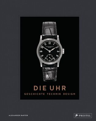 Die Uhr. Geschichte Technik Design, Alexander Barter