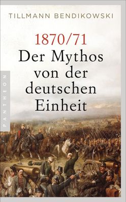 1870/71: Der Mythos von der deutschen Einheit, Tillmann Bendikowski