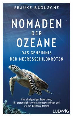 Nomaden der Ozeane - Das Geheimnis der Meeresschildkr?ten, Frauke Bagusche