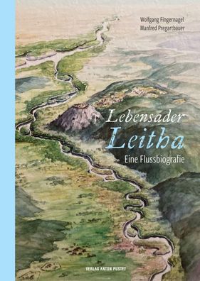 Lebensader Leitha: Eine Flussbiografie mit Hinweisen auf besondere Natur- u ...