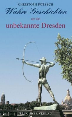 Wahre Geschichten um das unbekannte Dresden, Christoph P?tzsch