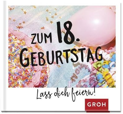 Zum 18. Geburtstag - Lass dich feiern!, Groh Verlag