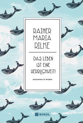 Rainer Maria Rilke: Das Leben ist eine Herrlichkeit!, Rainer Maria Rilke
