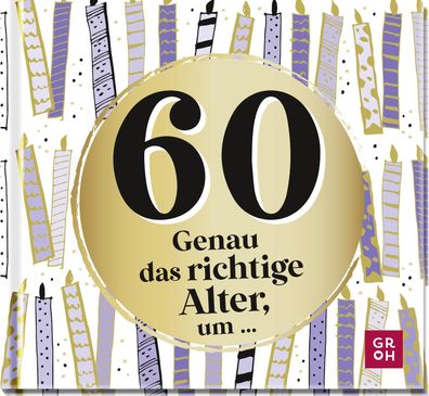 60 - Genau das richtige Alter, um ..., Groh Verlag