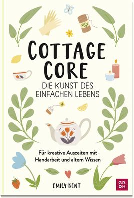 Cottagecore - Die Kunst des einfachen Lebens, Emily Kent