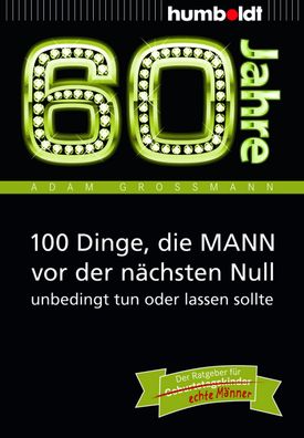 60 Jahre: 100 Dinge, die MANN vor der n?chsten Null unbedingt tun oder lass ...