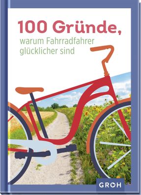 100 Gr?nde, warum Fahrradfahrer gl?cklicher sind, Groh Verlag
