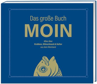Das gro?e Buch MOIN - Alles ?ber Krabben, Kl?nschnack & Kultur aus dem Moin ...