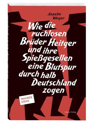 Wie die ruchlosen Br?der Heitger und ihre Spie?gesellen eine Blutspur durch ...