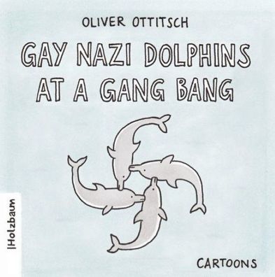 Gay Nazi Dolphins at a Gang Bang, Oliver Ottitsch