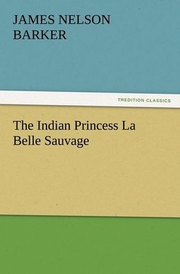 The Indian Princess La Belle Sauvage, James Nelson Barker