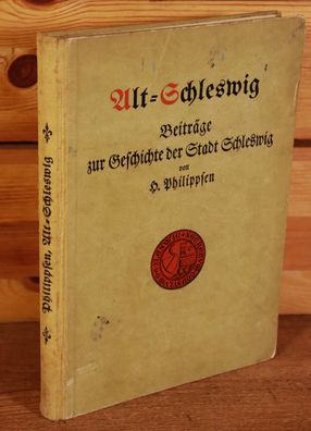 Alt-Schleswig Beiträge zur Geschichte der Stadt Schleswig Antik H. Philippsen 1923
