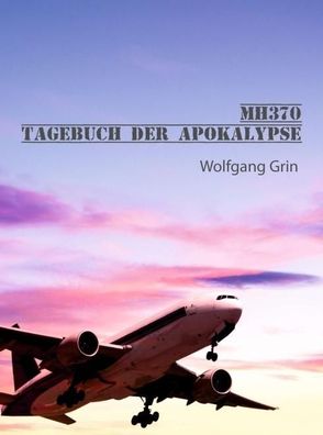 MH370 - Tagebuch der Apokalypse, Wolfgang Grin