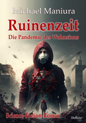 Ruinenzeit - Die Pandemie des Wahnsinns - Science-Fiction-Roman, Michael Ma ...