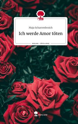 Ich werde Amor t?ten. Life is a Story - story. one, Maja Scharrenbroich